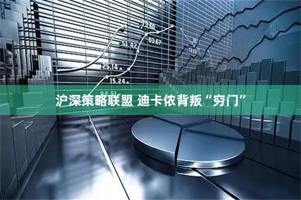 沪深策略联盟 迪卡侬背叛“穷门”