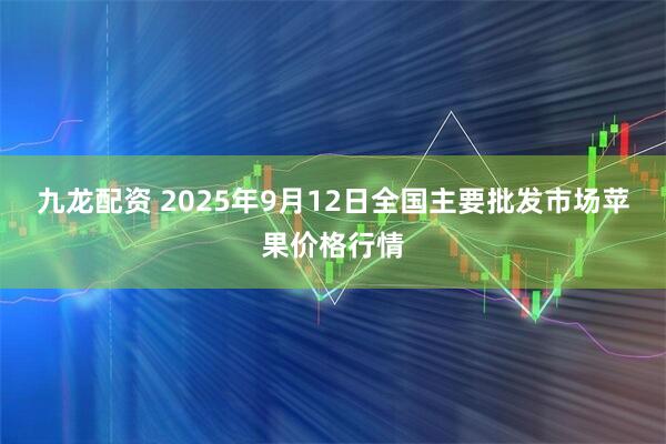 九龙配资 2025年9月12日全国主要批发市场苹果价格行情
