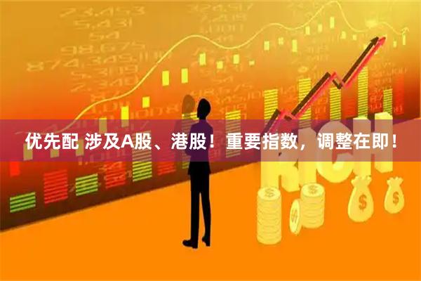 优先配 涉及A股、港股！重要指数，调整在即！